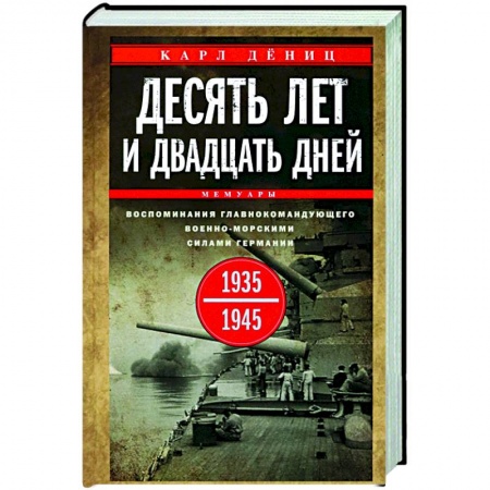 История, книга Десять лет и двадцать дней. Воспоминания главнокомандующего военно-морскими силами Германии. 1935—1945 заказать