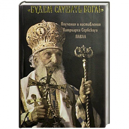 Книги, книга Будем слушать Бога!  Поучения и наставления Патриарха Сербского Павла заказать