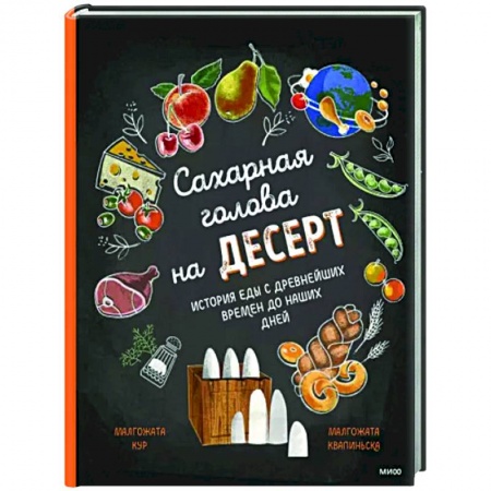 Все обо всем. Универсальные энциклопедии, книга Сахарная голова на десерт. История еды с древнейших времён до наших дней заказать