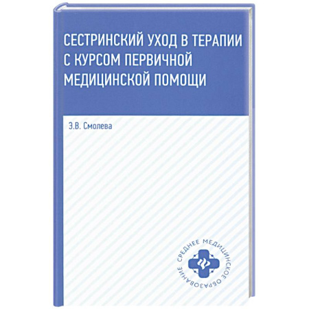 Сестринское дело. Медицинский персонал, книга Сестринский уход в терапии с курсом первичной медицинской помощи. Учебное пособие заказать