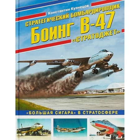 Бронетехника. Танки. Артиллерия, книга Стратегический бомбардировщик Боинг В-47 'Стратоджет'. 'Большая сигара' в стратосфере заказать