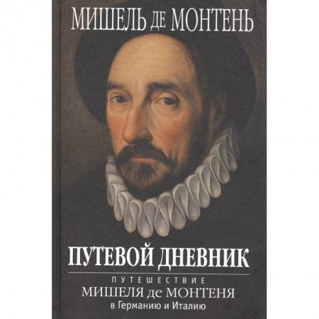 Мемуары, биографии исторических личностей, книга Путевой дневник. Путешествие Мишеля де Монтеня в Германию и Италию заказать