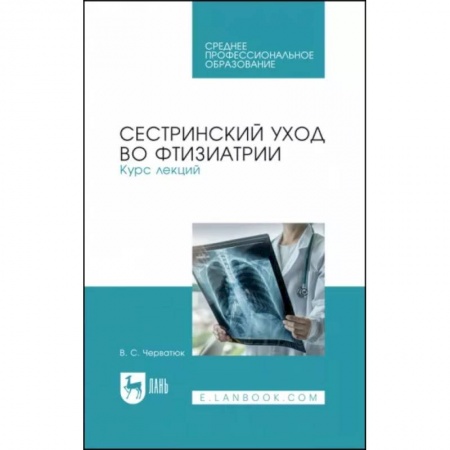 Сестринское дело. Медицинский персонал, книга Сестринский уход во фтизиатрии. Курс лекций. Учебное пособие для СПО заказать