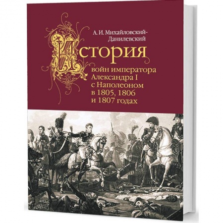 Россия в XIX - начале XX вв., книга История войн императора Александра I с Наполеоном в 1805,1806 и 1807 годах заказать