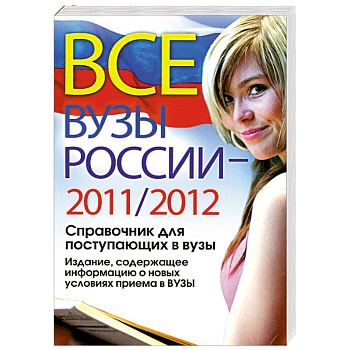 Все ВУЗы России 2011/2012 год. Справочник для поступающих в вузы. Издание, содержащее информацию о новых условиях приема в ВУЗы