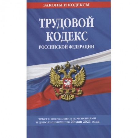 Право. Юриспруденция, книга Трудовой кодекс Российской Федерации: текст с посл. изм. и доп. на 20 мая 2021 г. заказать