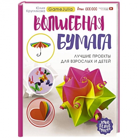 Конструирование из бумаги, книга Волшебная бумага. Лучшие проекты для взрослых и детей заказать
