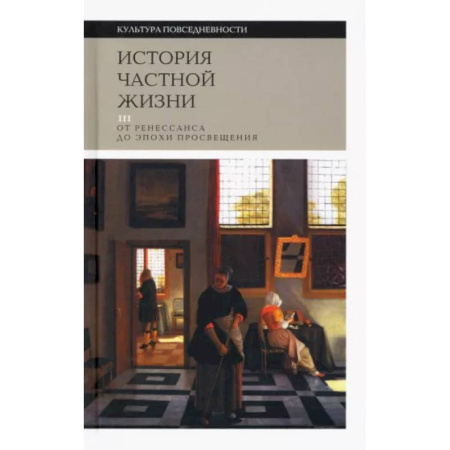 История культуры зарубежных стран, книга История частной жизни. Том 3. От Ренессанса до эпохи Просвещения заказать