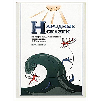 Народные Сказки, из собрания А.Афанасьева. Выпуск I Народные Сказки, из собрания А.Афанасьева. Выпуск I