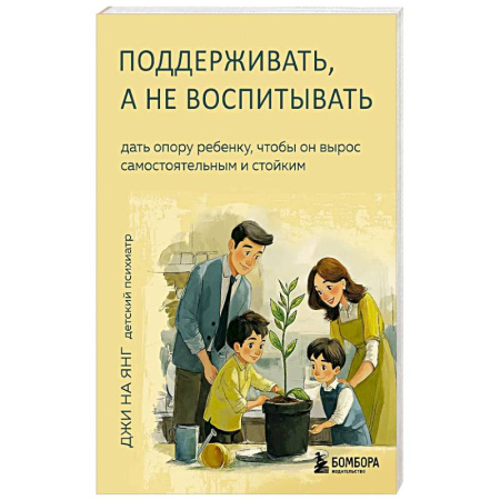 Детская психология, книга Поддерживать, а не воспитывать. Дать опору ребенку, чтобы он вырос самостоятельным и стойким заказать
