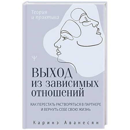Психология отношений, книга Выход из зависимых отношений. Как перестать растворяться в партнере и вернуть себе свою жизнь. Теория и практика заказать