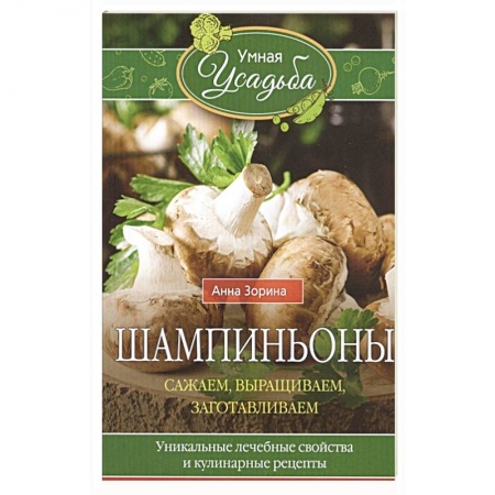 Сад, огород, цветы, дизайн участка, книга Шампиньоны. Сажаем, выращиваем, заготавливаем заказать