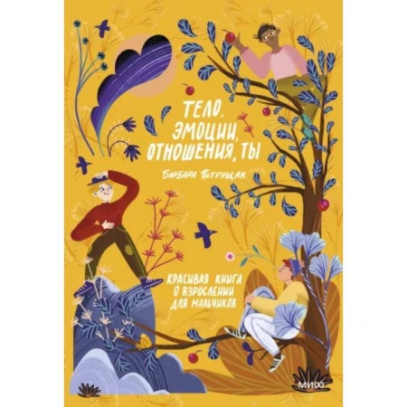 Возрастная психология, книга Тело, эмоции, отношения, ты: Красивая книга о взрослении для мальчиков заказать