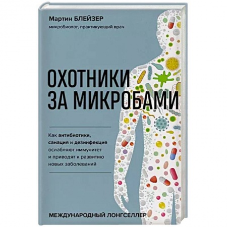 Анатомия и физиология человека, книга Охотники за микробами. Как антибиотики, санация и дезинфекция ослабляют иммунитет и приводят заказать