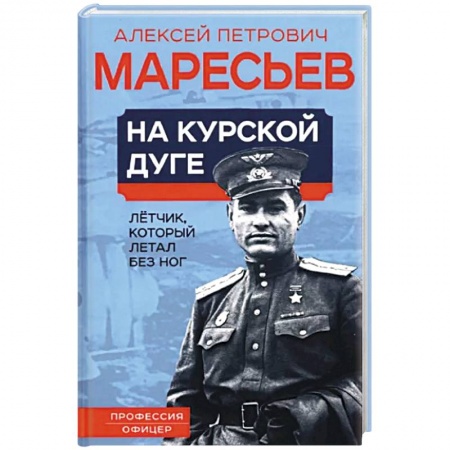 Мемуары, биографии военных деятелей, книга На курской дуге. Летчик, который летал без ног заказать