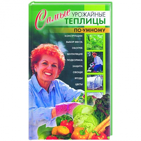 Книги, книга Самые урожайные теплицы по-умному. заказать