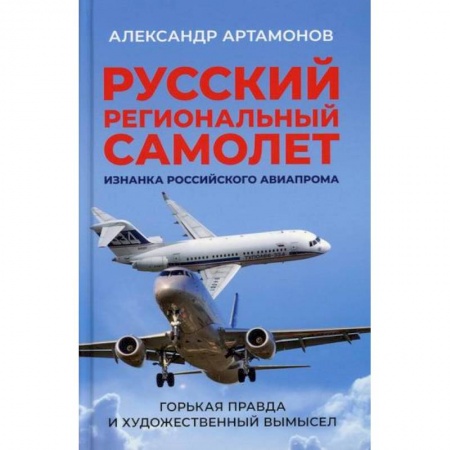 Классика отечественного детектива, книга Русский региональный самолет. Изнанка российского авиапрома. Горькая правда и художественный вымысел заказать