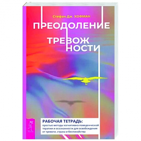 Практическая психология, книга Преодоление тревожности. Рабочая тетрадь. Простые методы когнитивно-поведенческой терапии заказать