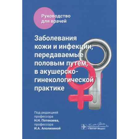 Кожные и венерические болезни, книга Заболевания кожи и инфекции, передаваемые половым путем, в акушерско-гинекологической практике: руководство для врачей заказать