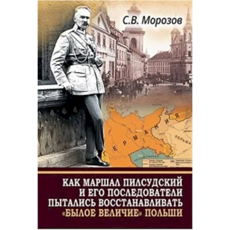 Другие страны Европы, книга Как маршал Пилсудский и его последователи пытались восстанавливать 'былое величие' Польши заказать