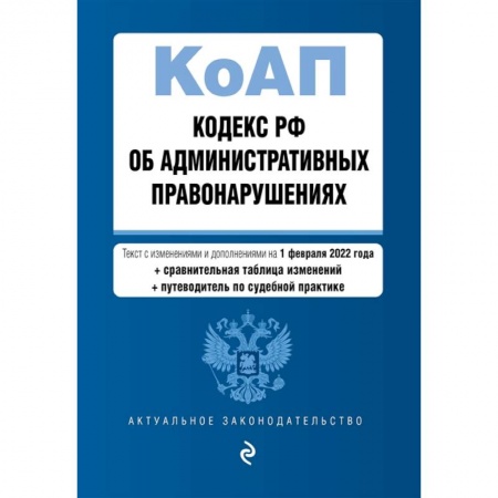 Административное право, книга Кодекс Российской Федерации об административных правонарушениях. Текст с изменениями и дополнениями на 1 февраля 2022 года заказать