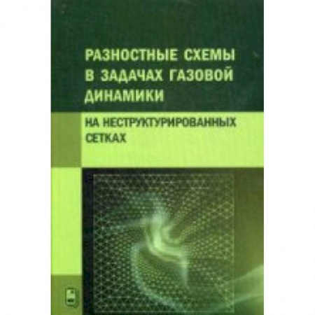 Книги, книга Разностные схемы в задачах газовой динамики на неструктурированных сетках заказать