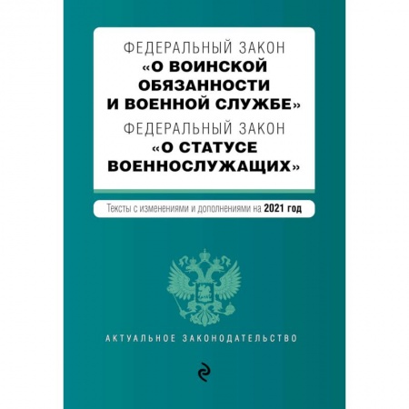 Юриспруденция. Общие вопросы права, книга Федеральный закон 'О воинской обязанности и военной службе'. Федеральный закон 'О статусе военнослужащих'. Тексты с изменениями и дополнениями на 2021 год заказать