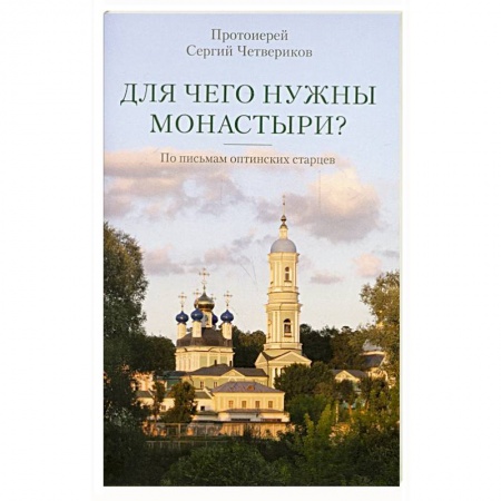 Православие, книга Для чего нужны монастыри? По письмам оптинских старцев заказать