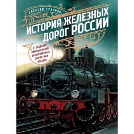 Железнодорожный транспорт, книга История железных дорог России. От создания паровых машин до современных скоростных поездов заказать