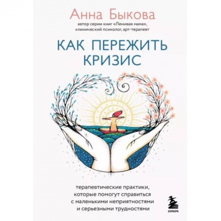 Психология личности, книга Как пережить кризис. Терапевтические практики, которые помогут справиться с маленькими неприятностями и серьезными трудностями заказать