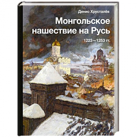История Древней Руси. Средневековье, книга Монгольское нашествие на Русь. 1223-1253 гг. заказать
