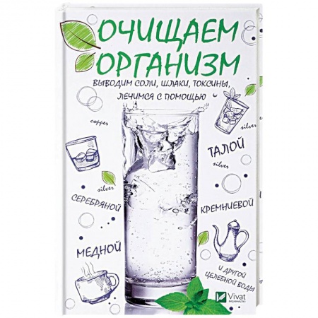 Очищение и омоложение организма, книга Очищаем организм, выводим соли, шлаки, токсины, лечимся с помощью талой, серебряной, кремниевой, медной и другой целебной воды. заказать