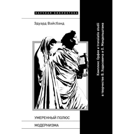 Всеобщая история искусств, книга Умеренный полюс модернизма: Комплекс Орфея и translatio studii в творчестве В. Ходасевича и О. Мандельштама заказать