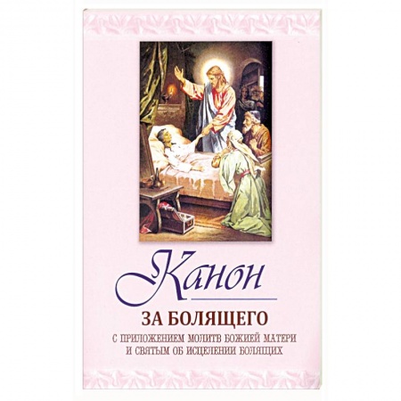 Православие, книга Канон за болящего. С приложением молитв Божией Мат заказать