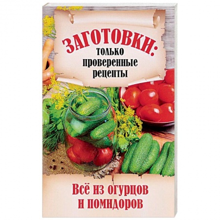 Консервирование, книга Все из огурцов и помидоров заказать