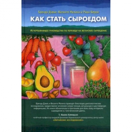 Лечебное питание. Похудание. Диеты, книга Как стать сыроедом. Исчерпывающее руководство по переходу на веганское сыроедение заказать