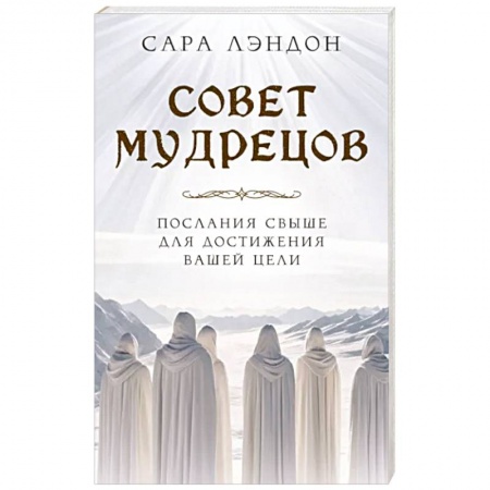 Другие эзотерические учения, книга Совет Мудрецов. Послания свыше для достижения вашей цели заказать