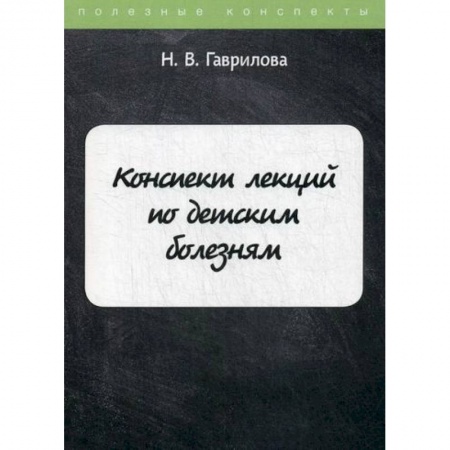 Детские болезни. Основные сведения, книга Конспект лекций по детским болезням заказать