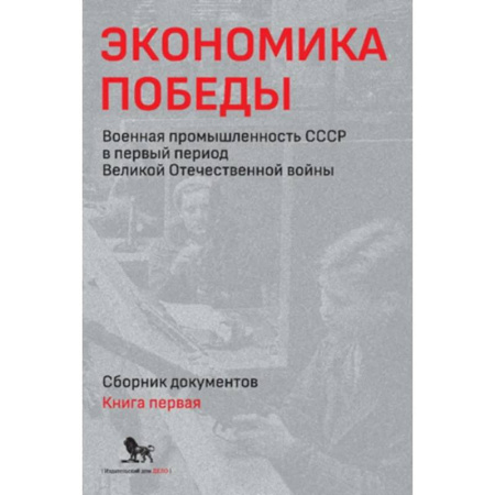 История вооруженных сил России, книга Экономика Победы. Военная промышленность СССР в первый период Великой Отечественной войны. В 2 книгах. Книга 1 заказать