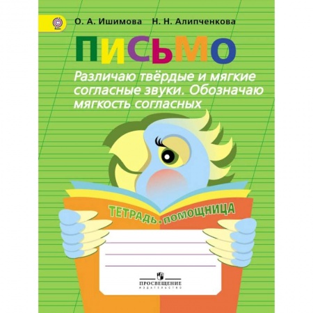 Коррекционная педагогика, книга Письмо. Различаю твёрдые и мягкие согласные звуки. Обозначаю мягкость согласных. Тетрадь-помощница заказать