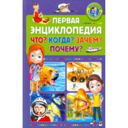 Все обо всем. Универсальные энциклопедии, книга Первая энциклопедия. Что? Когда? Зачем? Почему? заказать