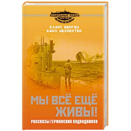 Сборники мемуаров, биографий, книга Мы всё еще живы! Рассказы германских подводников заказать
