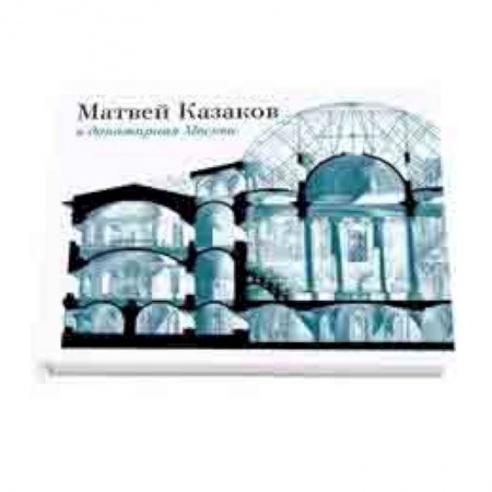 Архитектура мира, книга Матвей Казаков и допожарная Москва заказать