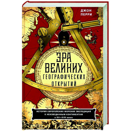 Исторические путеводители, книга Эра великих географических открытий. История европейских морских экспедиций к неизведанным континентам в XV—XVII веках заказать