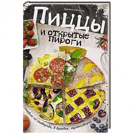 Книги, книга Пиццы и открытые пироги. Готовим на сковороде, в духовке, мультиварке заказать