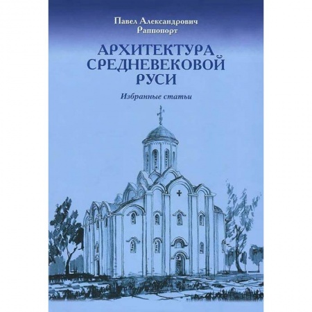 Русская архитектура, книга Архитектура средневековой Руси. Избранные статьи заказать