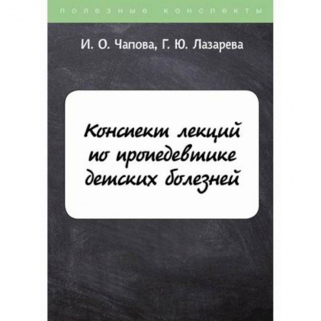 Детские болезни. Основные сведения, книга Конспект лекций по пропедевтике детских болезней заказать