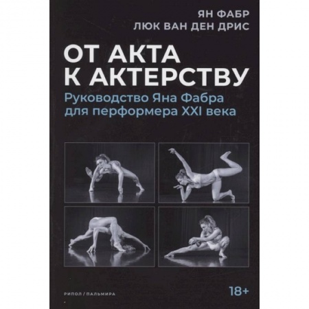 Танец. Балет. Хореография, книга От акта к актерству. Руководство Яна Фабра для перформера XXI в. заказать