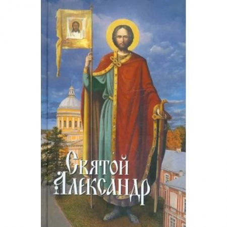 Жития русских святых, жизнеописания церковных деятелей, книга Святой Александр заказать