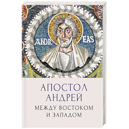 Мемуары, биографии исторических личностей, книга Апостол Андрей. Между Востоком и Западом заказать